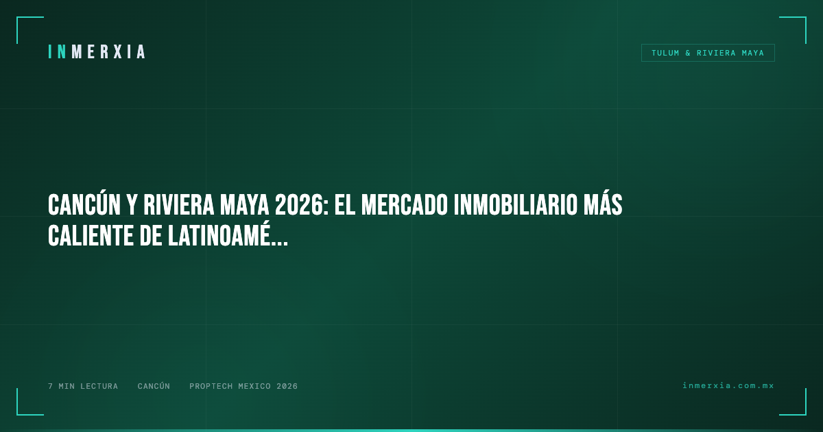 Cancún y Riviera Maya 2026: El Mercado Inmobiliario Más Caliente de Latinoamérica Necesita Herramientas Digitales