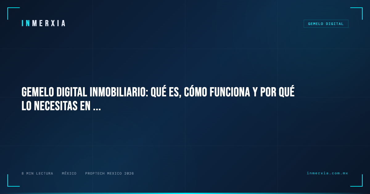Gemelo Digital Inmobiliario: Qué Es, Cómo Funciona y Por Qué lo Necesitas en 2026