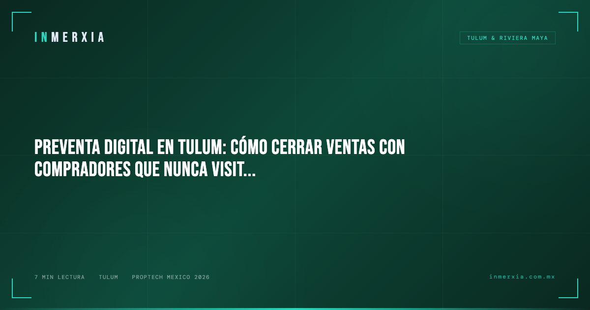 Preventa Digital en Tulum: Cómo Cerrar Ventas con Compradores que Nunca Visitan la Obra