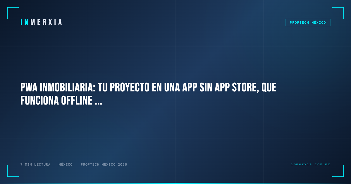 PWA Inmobiliaria: Tu Proyecto en una App sin App Store, que Funciona Offline y Cuesta 10x Menos